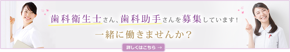 歯科衛生士さん、歯科助手さんを募集しています！一緒に働きませんか？