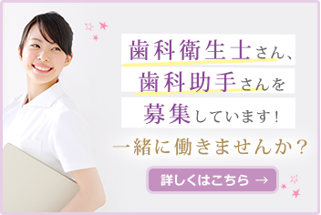 歯科衛生士さん、歯科助手さんを募集しています！一緒に働きませんか？